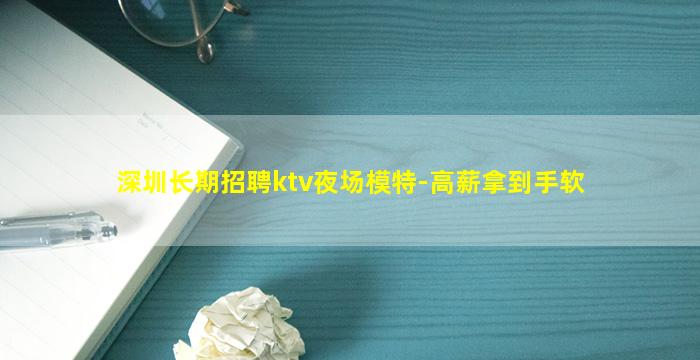 深圳长期招聘ktv夜场模特-高薪拿到手软